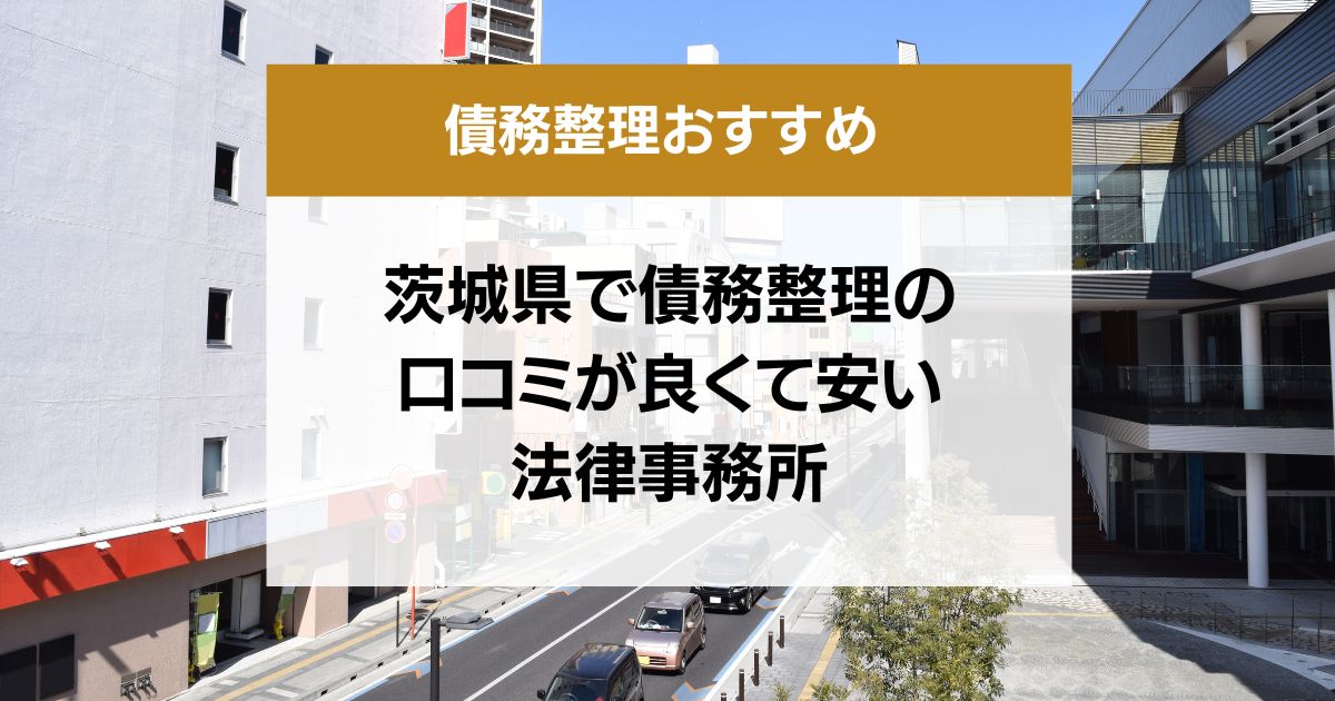 茨城県で債務整理の口コミ良くて安い弁護士・司法書士13選