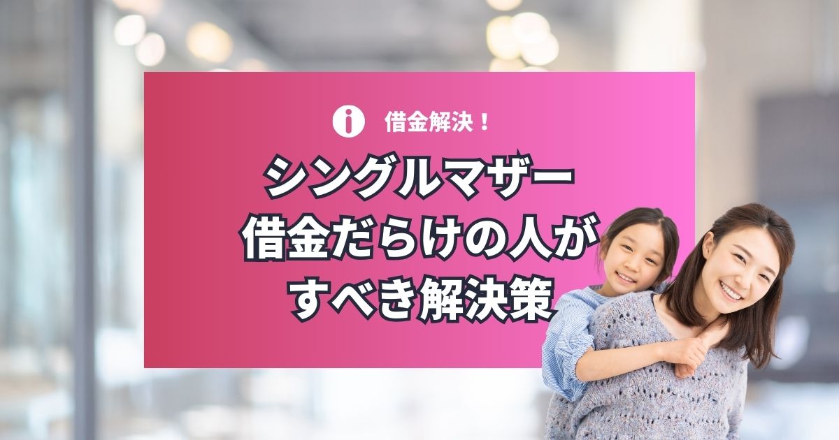 シングルマザー 借金だらけの人が すべき解決策