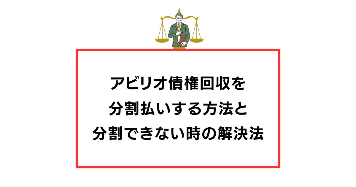 アビリオ債権回収を分割払いする方法と分割できない時の解決する知恵袋